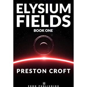 Croft, Preston Elysium Fields: Book One of the Elysium Saga: An Epic Cyberpunk Space Opera about AI, Rebels, and Ancient Technology Croft, Preston Elysium Fields: Book One of the Elysium Saga: An Epic Cyberpunk Space Opera about AI, Rebels, and Ancient Technology