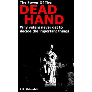 Schmidt, E. F. The Power Of The Dead Hand: Why voters never get to decide the important things (Twilight Democracies) Schmidt, E. F. The Power Of The Dead Hand: Why voters never get to decide the important things (Twilight Democracies)