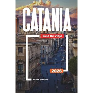 Johnson, Harry GUÍA DE VIAJE CATANIA 2026: Descubre joyas ocultas, monumentos históricos, consejos de viaje y experiencias vacacionales inolvidables Johnson, Harry GUÍA DE VIAJE CATANIA 2026: Descubre joyas ocultas, monumentos históricos, consejos de viaje y experiencias vacacionales inolvidables
