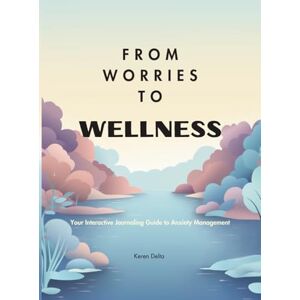 Delta, Keren Worries to Wellness: Your Interactive Journaling Guide to Anxiety Support & Emotional Calm Delta, Keren Worries to Wellness: Your Interactive Journaling Guide to Anxiety Support & Emotional Calm