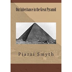 Smyth, Piazzi Piazzi Our Inheritance in the Great Pyramid Smyth, Piazzi Piazzi Our Inheritance in the Great Pyramid