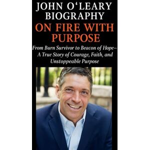 Knight, Kelvin John O’Leary Biography: From Burn Survivor to Beacon of Hope—A True Story of Courage, Faith, and Unstoppable Purpose Knight, Kelvin John O’Leary Biography: From Burn Survivor to Beacon of Hope—A True Story of Courage, Faith, and Unstoppable Purpose