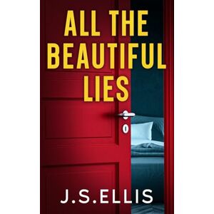 Ellis, J.S. All The Beautiful Lies: Book 1: A gripping, addictive psychological (All The Beautiful Lies Series) Ellis, J.S. All The Beautiful Lies: Book 1: A gripping, addictive psychological (All The Beautiful Lies Series)