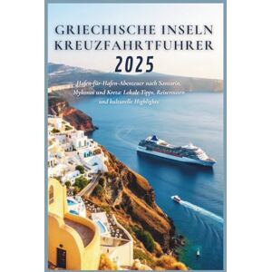 Gage, Carolyn J. Griechische Inseln Kreuzfahrtführer 2025: Hafen-für-Hafen-Abenteuer nach Santorin, Mykonos und Kreta: Tipps für Einheimische, Reiserouten und kulturelle Highlights Gage, Carolyn J. Griechische Inseln Kreuzfahrtführer 2025: Hafen-für-Hafen-Abenteuer nach Santorin, Mykonos und Kreta: Tipps für Einheimische, Reiserouten und kulturelle Highlights