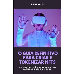 P., Hannah O Guia Definitivo para Criar e Tokenizar NFTs P., Hannah O Guia Definitivo para Criar e Tokenizar NFTs