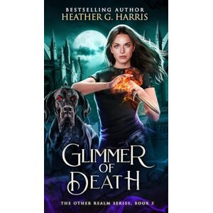Harris, Heather G Glimmer of Death: An Urban Fantasy Novel: 3 (The Other Realm) Harris, Heather G Glimmer of Death: An Urban Fantasy Novel: 3 (The Other Realm)