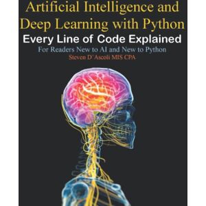 D'Ascoli CPA, Steven Artificial Intelligence and Deep Learning with Python: Every Line of Code Explained For Readers New to AI and New to Python D'Ascoli CPA, Steven Artificial Intelligence and Deep Learning with Python: Every Line of Code Explained For Readers New to AI and New to Python
