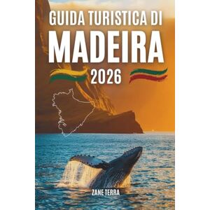 Terra, Zane GUIDA TURISTICA DI MADEIRA 2 0 2 6: Una guida pratica e poetica all'isola più incantevole del Portogallo Terra, Zane GUIDA TURISTICA DI MADEIRA 2 0 2 6: Una guida pratica e poetica all'isola più incantevole del Portogallo