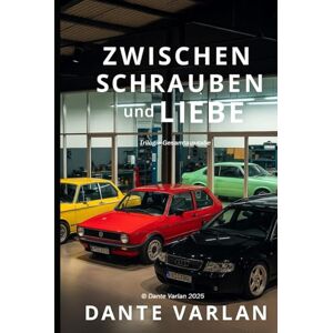 Varlan, Dante Zwischen Schrauben und Liebe Sammelband: Wie ein Mechaniker sein Herz verlor und eine Familie gewann Varlan, Dante Zwischen Schrauben und Liebe Sammelband: Wie ein Mechaniker sein Herz verlor und eine Familie gewann
