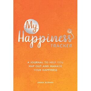 Barnes, Anna My Happiness Tracker: A Journal to Help You Map Out and Manage Your Happiness Barnes, Anna My Happiness Tracker: A Journal to Help You Map Out and Manage Your Happiness