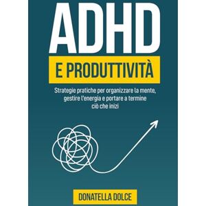 DOLCE, DONATELLA ADHD e produttività: Strategie pratiche per organizzare la mente, gestire l’energia e portare a termine ciò che inizi. DOLCE, DONATELLA ADHD e produttività: Strategie pratiche per organizzare la mente, gestire l’energia e portare a termine ciò che inizi.