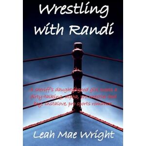 Wright, Leah Mae Wrestling With Randi: A sheriff's daughter good girl meets a dirty-talking, alpha, pro wrestler bad boy, instalove, pro sports romance.: 2 (Heart's Destiny) Wright, Leah Mae Wrestling With Randi: A sheriff's daughter good girl meets a dirty-talking, alpha, pro wrestler bad boy, instalove, pro sports romance.: 2 (Heart's Destiny)