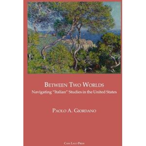 Giordano, Paolo A BETWEEN TWO WORLDS Navigating "Italian" Studies in the United States Giordano, Paolo A BETWEEN TWO WORLDS Navigating "Italian" Studies in the United States