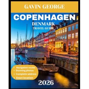George, Gavin COPENHAGEN DENMARK TRAVEL GUIDE 2026: Your Perfect Copenhagen: An In-Depth Journey Through the Charm, Culture, Cuisine, and Hidden Gems of Denmark’s Capital George, Gavin COPENHAGEN DENMARK TRAVEL GUIDE 2026: Your Perfect Copenhagen: An In-Depth Journey Through the Charm, Culture, Cuisine, and Hidden Gems of Denmark’s Capital