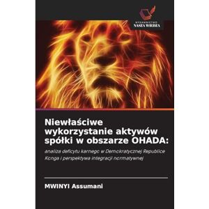 Assumani, Mwinyi Niewlaściwe wykorzystanie aktywów spólki w obszarze OHADA: analiza deficytu karnego w Demokratycznej Republice Konga i perspektywa integracji normatywnej Assumani, Mwinyi Niewlaściwe wykorzystanie aktywów spólki w obszarze OHADA: analiza deficytu karnego w Demokratycznej Republice Konga i perspektywa integracji normatywnej