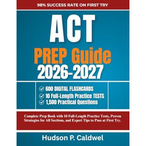 Caldwel, Hudson P ACT Prep Guide 2026-2027: Complete Prep Book with 10 Full-Length Practice Tests, Proven Strategies for All Sections, and Expert Tips to Pass at First Try. Caldwel, Hudson P ACT Prep Guide 2026-2027: Complete Prep Book with 10 Full-Length Practice Tests, Proven Strategies for All Sections, and Expert Tips to Pass at First Try.