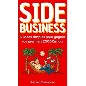 MORANDEAU, ANTOINE Side Business : 17 idées simples pour gagner vos premiers 2000€/mois en Ligne — même si vous partez de zéro: Des idées simples, des outils gratuits et ... pour créer un revenu en ligne en 30 jours MORANDEAU, ANTOINE Side Business : 17 idées simples pour gagner vos premiers 2000€/mois en Ligne — même si vous partez de zéro: Des idées simples, des outils gratuits et ... pour créer un revenu en ligne en 30 jours