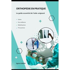 CARON, Sylvie Orthopédie en pratique Le guide essentiel de l’aide-soignant: Soins Surveillance Mobilisation Prévention (Pôle Chirurgical, Orthopédique et Rééducation – Missions de l’Aide-Soignant avec Sylvie CARON) CARON, Sylvie Orthopédie en pratique Le guide essentiel de l’aide-soignant: Soins Surveillance Mobilisation Prévention (Pôle Chirurgical, Orthopédique et Rééducation – Missions de l’Aide-Soignant avec Sylvie CARON)