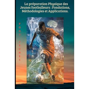 EDITIONS, MB La préparation physique des jeunes footballeurs : fondations, méthodologies et applications.: Le guide complet pour une formation durable, saine et performante.: 25 (FOOTBALL ANIMATION DES JEUNES) EDITIONS, MB La préparation physique des jeunes footballeurs : fondations, méthodologies et applications.: Le guide complet pour une formation durable, saine et performante.: 25 (FOOTBALL ANIMATION DES JEUNES)