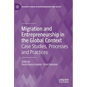 Migration and Entrepreneurship in the Global Context: Case Studies, Processes and Practices (Palgrave Studies in Entrepreneurship and Society) Migration and Entrepreneurship in the Global Context: Case Studies, Processes and Practices (Palgrave Studies in Entrepreneurship and Society)