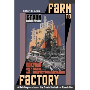 Allen, Robert C. Farm to Factory: A Reinterpretation of the Soviet Industrial Revolution: 29 (The Princeton Economic History of the Western World) Allen, Robert C. Farm to Factory: A Reinterpretation of the Soviet Industrial Revolution: 29 (The Princeton Economic History of the Western World)