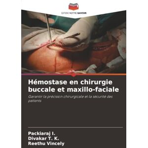I., Packiaraj Hémostase en chirurgie buccale et maxillo-faciale: Garantir la précision chirurgicale et la sécurité des patients I., Packiaraj Hémostase en chirurgie buccale et maxillo-faciale: Garantir la précision chirurgicale et la sécurité des patients