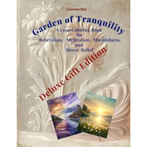 Ray, Gemma Garden of Tranquility: A Cozy Coloring Book for Relaxation, Meditation, Mindfulness, and Stress Relief Deluxe Gift Edition: Includes 48 Premium ... and Whimsical Humor for Adults and Teens Ray, Gemma Garden of Tranquility: A Cozy Coloring Book for Relaxation, Meditation, Mindfulness, and Stress Relief Deluxe Gift Edition: Includes 48 Premium ... and Whimsical Humor for Adults and Teens