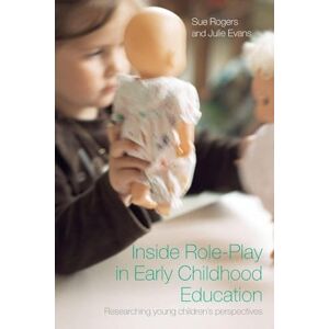 Rogers, Sue Inside Role-Play in Early Childhood Education: Researching Young Children's Perspectives Rogers, Sue Inside Role-Play in Early Childhood Education: Researching Young Children's Perspectives