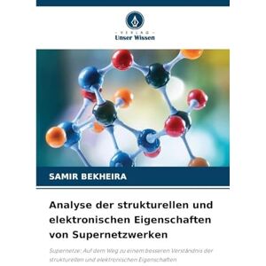 Bekheira, Samir Analyse der strukturellen und elektronischen Eigenschaften von Supernetzwerken: Supernetze: Auf dem Weg zu einem besseren Verständnis der strukturellen und elektronischen Eigenschaften Bekheira, Samir Analyse der strukturellen und elektronischen Eigenschaften von Supernetzwerken: Supernetze: Auf dem Weg zu einem besseren Verständnis der strukturellen und elektronischen Eigenschaften