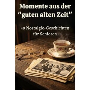 Keller, Marie Momente aus der "guten alten Zeit": 48 Nostalgie-Geschichten für Senioren Keller, Marie Momente aus der "guten alten Zeit": 48 Nostalgie-Geschichten für Senioren