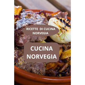 AHOLOUKPE, Herve CUCINA NORVEGIA: RICETTE DI CUCINA NORVEGIA ricette norvegesi tradizionali specialità norvegesi AHOLOUKPE, Herve CUCINA NORVEGIA: RICETTE DI CUCINA NORVEGIA ricette norvegesi tradizionali specialità norvegesi
