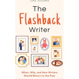 Azzurra, Luna The Flashback Writer: When, Why, and How Writers should return to the Past Azzurra, Luna The Flashback Writer: When, Why, and How Writers should return to the Past