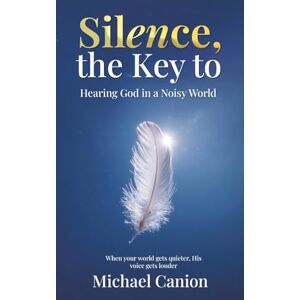 Canion, Michael Silence, the key to hearing God in a noisy world: When your world gets quieter, His voice gets louder Canion, Michael Silence, the key to hearing God in a noisy world: When your world gets quieter, His voice gets louder