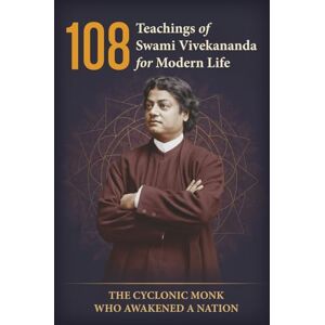 Anand, Khemraj 108 Teachings of Swami Vivekananda for Modern Life: Life & Message of Swami Vivekananda 151 pages 6 in x 9 in The Cyclonic Monk Who Awakened a Nation Anand, Khemraj 108 Teachings of Swami Vivekananda for Modern Life: Life & Message of Swami Vivekananda 151 pages 6 in x 9 in The Cyclonic Monk Who Awakened a Nation