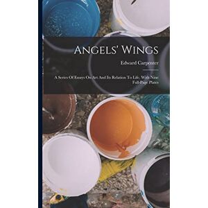 Carpenter, Edward Angels' Wings: A Series Of Essays On Art And Its Relation To Life. With Nine Full-page Plates Carpenter, Edward Angels' Wings: A Series Of Essays On Art And Its Relation To Life. With Nine Full-page Plates