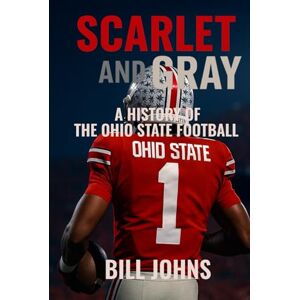 Johns, Bill Scarlet and Gray: A History of The Ohio State Football (Saturdays of Legend) Johns, Bill Scarlet and Gray: A History of The Ohio State Football (Saturdays of Legend)