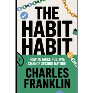 FRANKLIN, CHARLES THE HABIT HABIT: How to Make Positive Change Second Nature FRANKLIN, CHARLES THE HABIT HABIT: How to Make Positive Change Second Nature