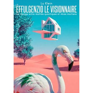Klein, Lu Effulgenzio le Visionnaire: Un voyage entre réalités quantiques et rêves martiens Klein, Lu Effulgenzio le Visionnaire: Un voyage entre réalités quantiques et rêves martiens