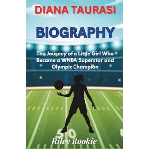 Rookie, Riley DIANA TAURASI BIOGRAPHY: The Journey of a Little Girl Who Became a WNBA Superstar and Olympic Champion (Sports Biographies for Kids) Rookie, Riley DIANA TAURASI BIOGRAPHY: The Journey of a Little Girl Who Became a WNBA Superstar and Olympic Champion (Sports Biographies for Kids)