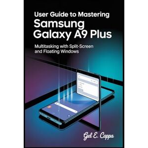 CAPPA, GEL E USER GUIDE TO MASTERING SAMSUNG GALAXY A9 PLUS: Multitasking with Split-Screen and Floating Windows CAPPA, GEL E USER GUIDE TO MASTERING SAMSUNG GALAXY A9 PLUS: Multitasking with Split-Screen and Floating Windows