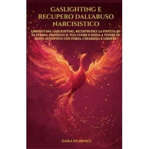 DE MEDICI, ZAIRA GASLIGHTING E RECUPERO DALL'ABUSO NARCISISTICO: Liberati dal Gaslighting, ricostruisci la fiducia in te stesso, proteggi il tuo cuore e inizia a vivere in modo autentico con forza, chiarezza e libertà DE MEDICI, ZAIRA GASLIGHTING E RECUPERO DALL'ABUSO NARCISISTICO: Liberati dal Gaslighting, ricostruisci la fiducia in te stesso, proteggi il tuo cuore e inizia a vivere in modo autentico con forza, chiarezza e libertà