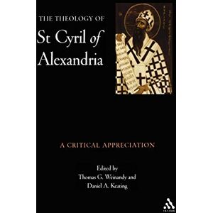 Thomas Weinandy The Theology of St. Cyril of Alexandria: A Critical Appreciation Thomas Weinandy The Theology of St. Cyril of Alexandria: A Critical Appreciation