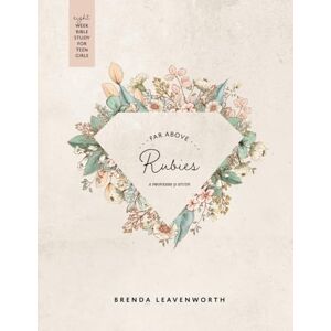 Leavenworth, Brenda Far Above Rubies For Teens: A Study Through Proverbs 31 Leavenworth, Brenda Far Above Rubies For Teens: A Study Through Proverbs 31