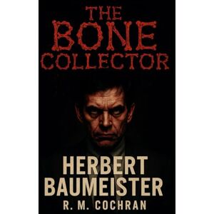 Cochran, R.M. The Bone Collector: Herbert Baumeister (Dark Deeds: America’s Serial Killers Exposed) Cochran, R.M. The Bone Collector: Herbert Baumeister (Dark Deeds: America’s Serial Killers Exposed)