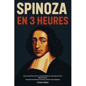 Ratio, Civitas Spinoza en 3 Heures: Tout ce qu’il faut savoir sur le philosophe du rationalisme et du déterminisme Un guide essentiel pour lecteurs pressés mais exigeants. Ratio, Civitas Spinoza en 3 Heures: Tout ce qu’il faut savoir sur le philosophe du rationalisme et du déterminisme Un guide essentiel pour lecteurs pressés mais exigeants.