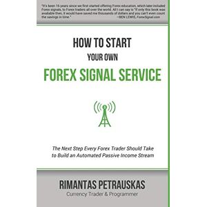 Petrauskas, Rimantas How to Start Your Own Forex Signal Service: The Next Step Every Forex Trader Should Take to Build an Automated Passive Income Stream Petrauskas, Rimantas How to Start Your Own Forex Signal Service: The Next Step Every Forex Trader Should Take to Build an Automated Passive Income Stream