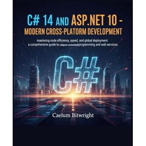 Bitwright, Caelum C# 14 and ASP.NET 10 Modern Cross-Platform Development: Mastering Code Efficiency, Speed, and Global Deployment: A Comprehensive Guide to ... and Web Services. (The Caelum Protocol) Bitwright, Caelum C# 14 and ASP.NET 10 Modern Cross-Platform Development: Mastering Code Efficiency, Speed, and Global Deployment: A Comprehensive Guide to ... and Web Services. (The Caelum Protocol)