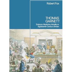 Fox, Robert Thomas Garnett: Science, Medicine, Mobility in Britain: Science, Medicine, Mobility in Eighteenth Century Britain Fox, Robert Thomas Garnett: Science, Medicine, Mobility in Britain: Science, Medicine, Mobility in Eighteenth Century Britain