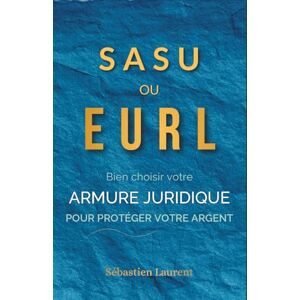 Laurent, Sébastien SASU ou EURL ? : Choisir l'armure juridique qui protège votre argent, pas celle qui arrange l'État: 3 (Zéro Impôt : L'Art de la Guerre Fiscale Pro & Perso) Laurent, Sébastien SASU ou EURL ? : Choisir l'armure juridique qui protège votre argent, pas celle qui arrange l'État: 3 (Zéro Impôt : L'Art de la Guerre Fiscale Pro & Perso)