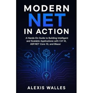 walles, Alexis Modern NET in Action: A Hands-On Guide to Building Intelligent and Scalable Applications with C# 14, ASP.NET Core 10, and Blazor walles, Alexis Modern NET in Action: A Hands-On Guide to Building Intelligent and Scalable Applications with C# 14, ASP.NET Core 10, and Blazor